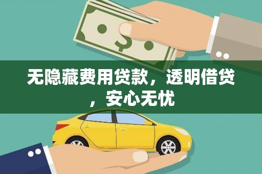 资溪无隐藏费用贷款，透明借贷，安心无忧