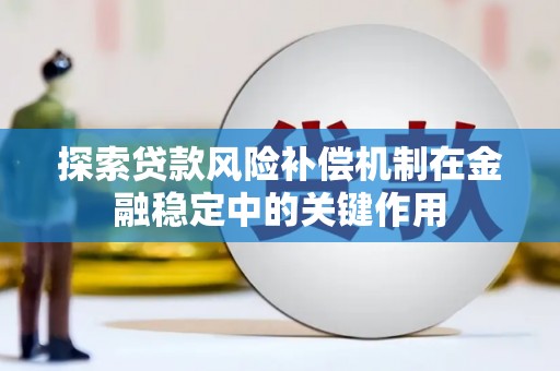 佳木斯探索贷款风险补偿机制在金融稳定中的关键作用