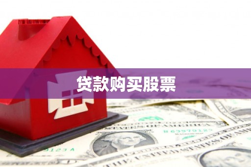 湘东贷款购买股票