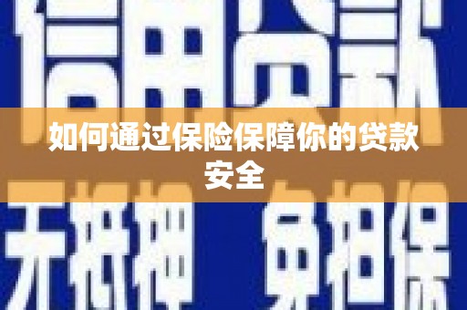 仁怀如何通过保险保障你的贷款安全
