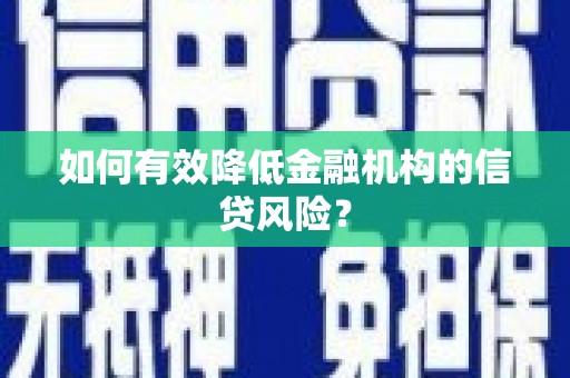 米林如何有效降低金融机构的信贷风险？