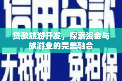 九原贷款旅游开发，探索资金与旅游业的完美融合