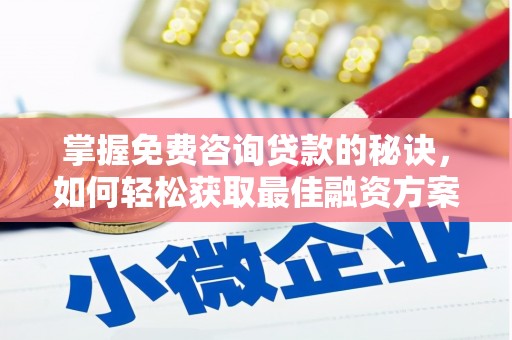 天津掌握免费咨询贷款的秘诀，如何轻松获取最佳融资方案