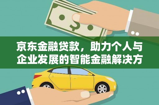 正宁京东金融贷款，助力个人与企业发展的智能金融解决方案