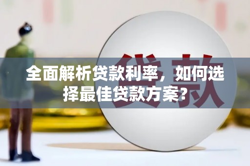桐城全面解析贷款利率，如何选择最佳贷款方案？