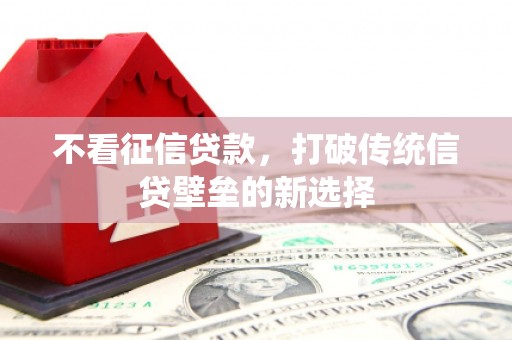 京口不看征信贷款，打破传统信贷壁垒的新选择