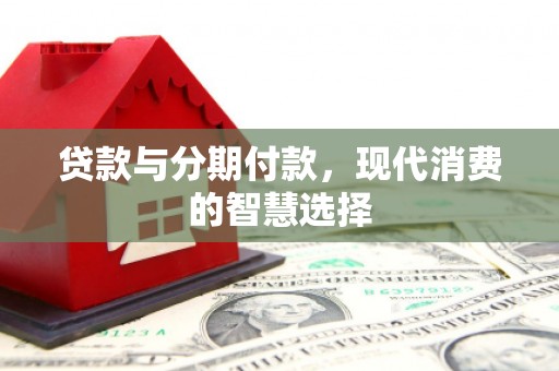 乌伊岭贷款与分期付款，现代消费的智慧选择