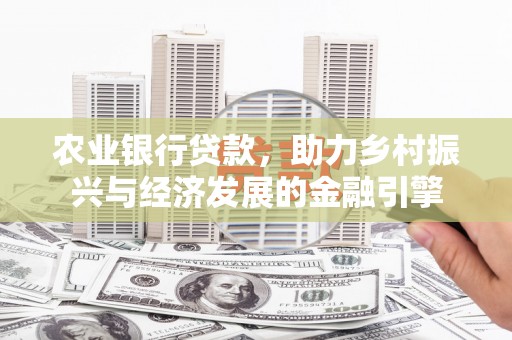 宜君农业银行贷款，助力乡村振兴与经济发展的金融引擎