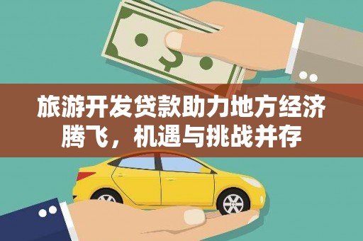 高碑店旅游开发贷款助力地方经济腾飞，机遇与挑战并存