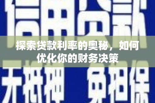石台探索贷款利率的奥秘，如何优化你的财务决策