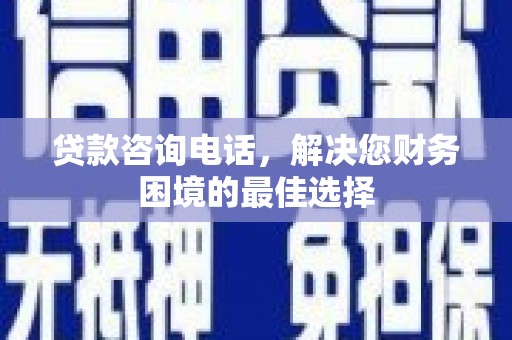 仁寿贷款咨询电话，解决您财务困境的最佳选择