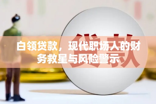新青白领贷款，现代职场人的财务救星与风险警示