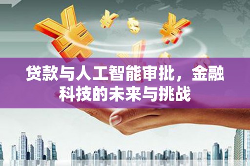 大林贷款与人工智能审批，金融科技的未来与挑战