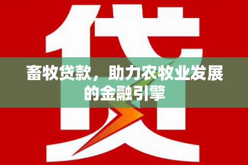 巴青畜牧贷款，助力农牧业发展的金融引擎