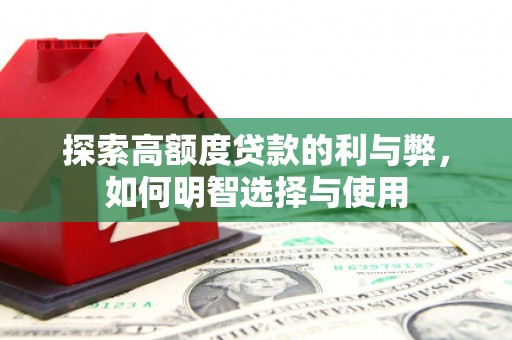 新晃探索高额度贷款的利与弊，如何明智选择与使用
