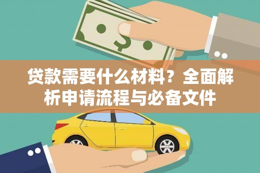 朔州贷款需要什么材料？全面解析申请流程与必备文件