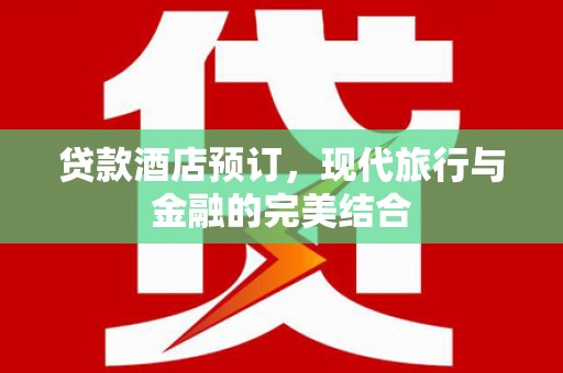 两江新区贷款酒店预订，现代旅行与金融的完美结合