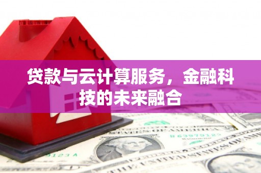 镇安贷款与云计算服务，金融科技的未来融合