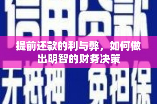 章丘提前还款的利与弊，如何做出明智的财务决策