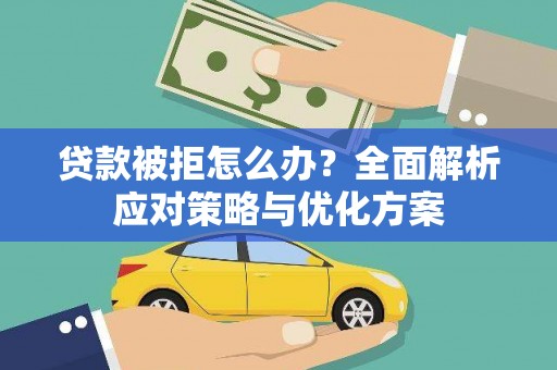 汉源贷款被拒怎么办？全面解析应对策略与优化方案