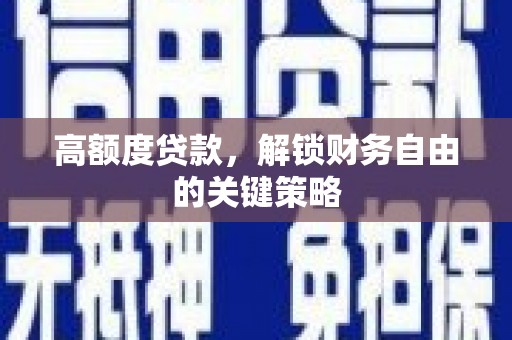 福兴高额度贷款，解锁财务自由的关键策略